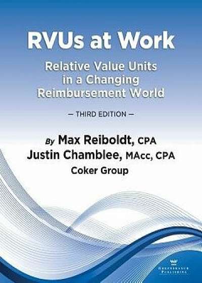 Rvus at Work: Relative Value Units in a Changing Reimbursement World, 3rd Edition, Paperback/Max Reiboldt