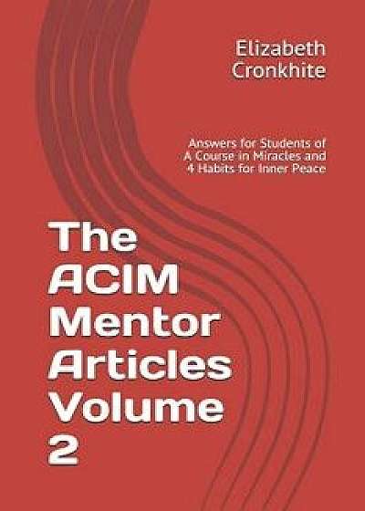 The Acim Mentor Articles Volume 2: Answers for Students of a Course in Miracles and 4 Habits for Inner Peace, Paperback/Elizabeth Cronkhite