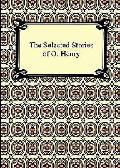 The Selected Stories of O. Henry, Paperback/O. Henry