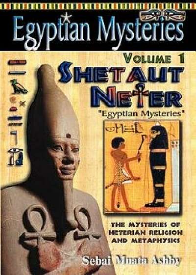 Egyptian Mysteries Volume 1: Shetaut Neter, the Mysteries of Neterian Religion and Metaphysics, Paperback/Muata Ashby