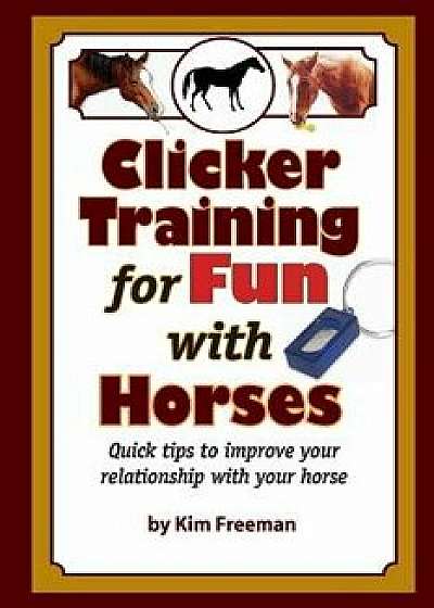 Clicker Training for Fun with Horses: Fun & Functional Horse Tricks for a Better Bond with Your Horse, Paperback/MS Kim Freeman