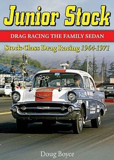 Junior Stock: Drag Racing the Family Sedan, Paperback/Doug Boyce