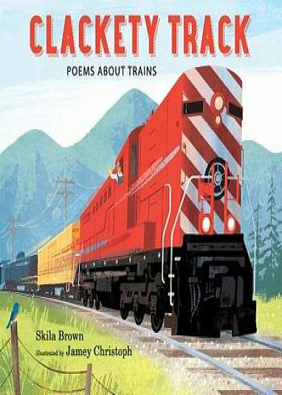 Clackety Track: Poems about Trains, Hardcover/Skila Brown