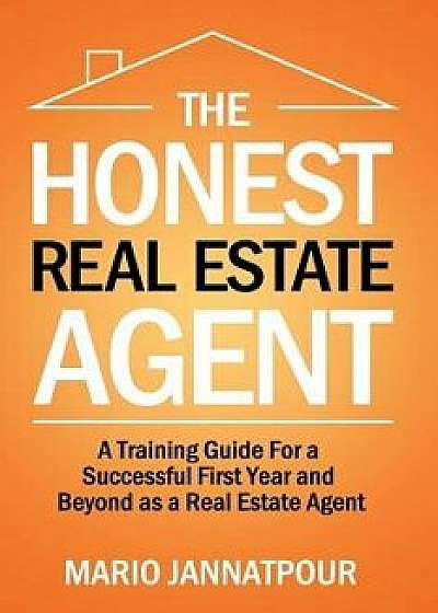 The Honest Real Estate Agent: A Training Guide for a Successful First Year and Beyond as a Real Estate Agent, Paperback/Mario Jannatpour