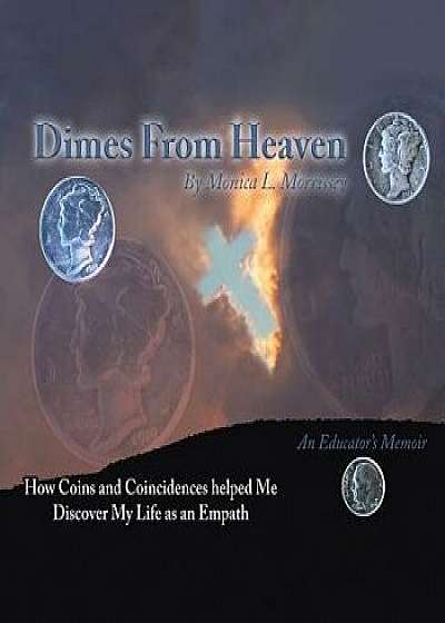 Dimes from Heaven: How Coins and Coincidences Helped Me Discover My Life as an Empath, Paperback/Monica L. Morrissey