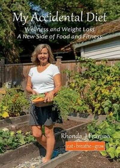 My Accidental Diet: Wellness and Weight Loss, a New Side of Food and Fitness, Paperback/Rhonda J. Fransoo