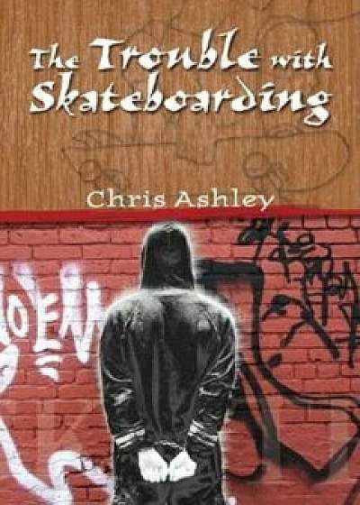 The Trouble with Skateboarding, Paperback/Chris Ashley