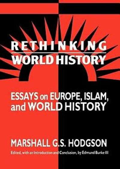 Rethinking World History: Essays on Europe, Islam and World History, Paperback/Marshall G. Hodgson