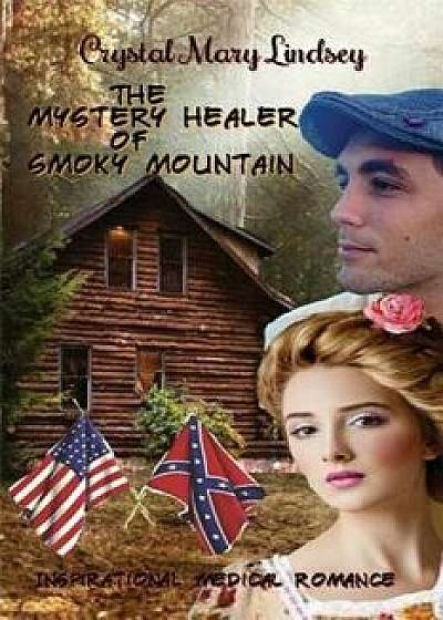 The Mystery Healer of Smoky Mountain: Inspirational Christian Romance, Paperback/Crystal Mary Lindsey