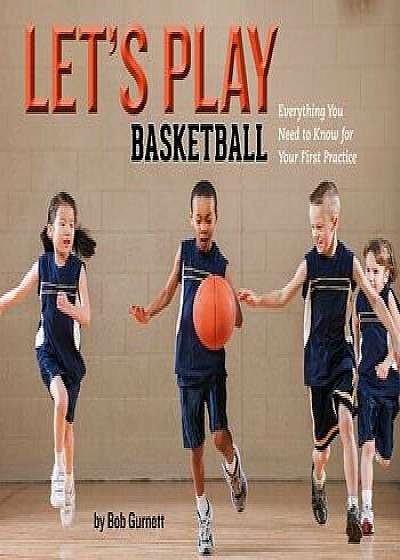 Let's Play Basketball: Everything You Need to Know for Your First Practice, Hardcover/Bob Gurnett