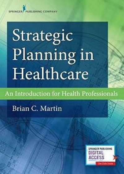 Strategic Planning in Healthcare: An Introduction for Health Professionals, Paperback/Brian Martin