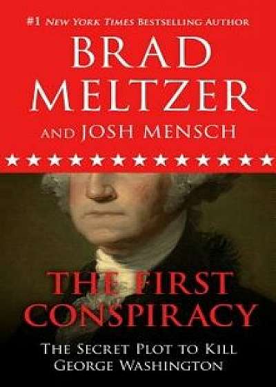 The First Conspiracy: The Secret Plot to Kill George Washington/Brad Meltzer