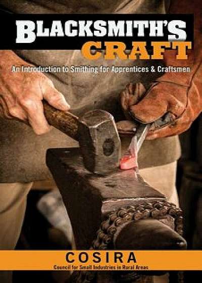 Blacksmith's Craft: An Introduction to Smithing for Apprentices & Craftsmen, Paperback/Council for Small Industries In Rural Ar