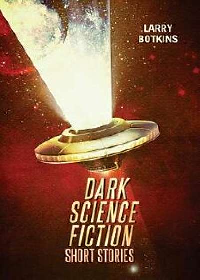 Dark Science Fiction Short Stories, Paperback/Larry Botkins