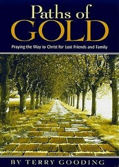 Paths of Gold: Praying the Way to Christ for Lost Friends and Family, Paperback/Terry Gooding