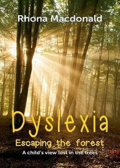 Dyslexia-Escaping The Forest: A child's view lost in the trees, Paperback/Rhona MacDonald