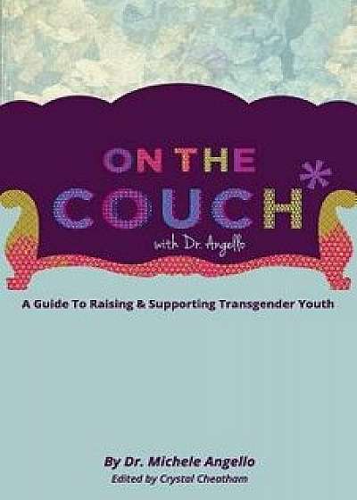 On the Couch with Dr. Angello: A Guide to Raising and Supporting Transgender Youth, Paperback/Dr Michele Angello