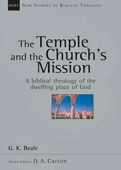 The Temple and the Church's Mission: A Biblical Theology of the Dwelling Place of God, Paperback/G. K. Beale