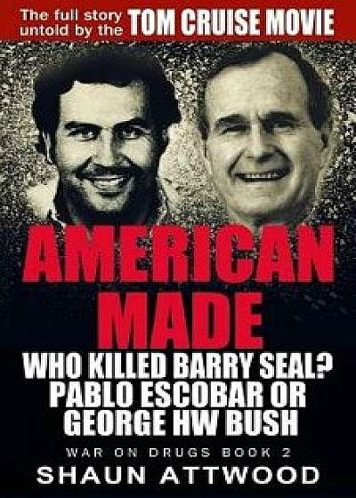 American Made: Who Killed Barry Seal' Pablo Escobar or George Hw Bush, Paperback/Attwood, Shaun