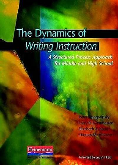 The Dynamics of Writing Instruction: A Structured Process Approach for Middle and High School, Paperback/Peter Smagorinsky