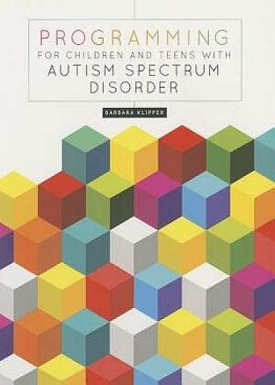 Programming for Children and Teens with Autism Spectrum Disorder, Paperback/Barbara Klipper