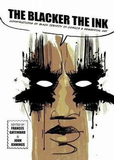 The Blacker the Ink: Constructions of Black Identity in Comics and Sequential Art, Paperback/Frances Gateward