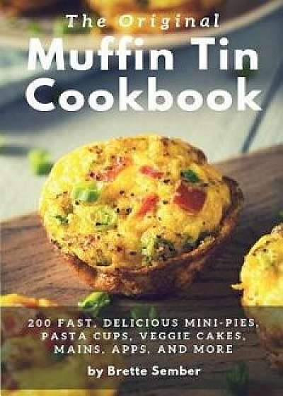 The Original Muffin Tin Cookbook, Paperback/Brette Sember