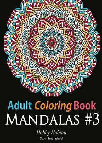 Adult Coloring Book: Mandalas #3: Coloring Book for Adults Featuring 50 Beautiful Mandala Designs, Paperback/Hobby Habitat Coloring Books