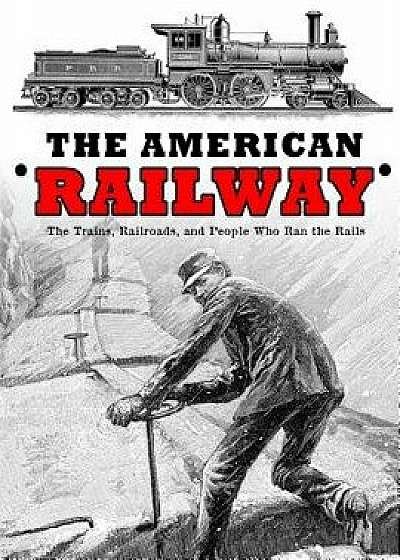 The American Railway: The Trains, Railroads, and People Who Ran the Rails, Paperback/Thomas Curtis Clarke