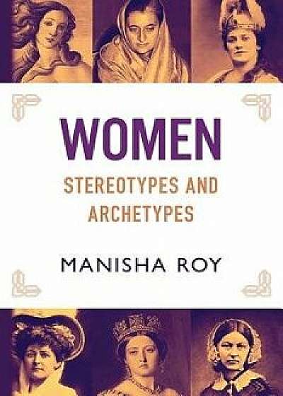 Women, Stereotypes and Archetypes, Paperback/Manisha Roy