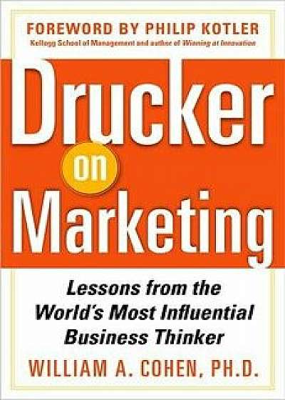 Drucker on Marketing: Lessons from the World's Most Influential Business Thinker, Hardcover/William Cohen
