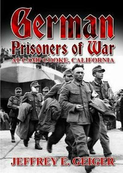 German Prisoners of War at Camp Cooke, California, Paperback/Jeffrey E. Geiger