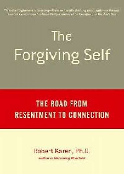 The Forgiving Self: The Road from Resentment to Connection, Paperback/Robert Karen