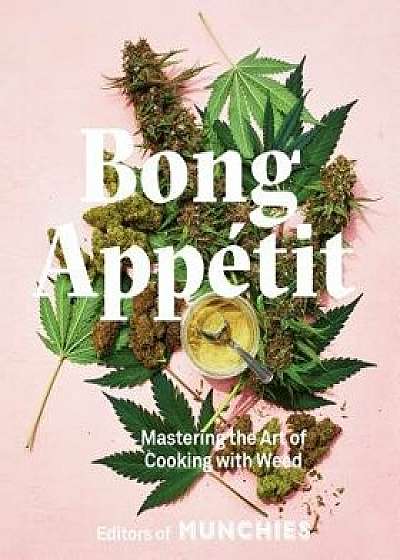 Bong App tit: Mastering the Art of Cooking with Weed, Hardcover/Editors of Munchies