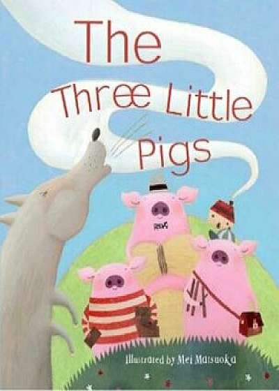 The Three Little Pigs, Hardcover/Mei Matsuoka