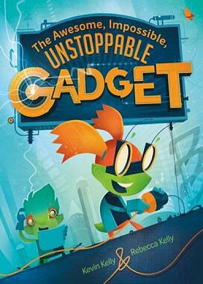The Awesome, Impossible, Unstoppable Gadget, Hardcover/Kevin Kelly