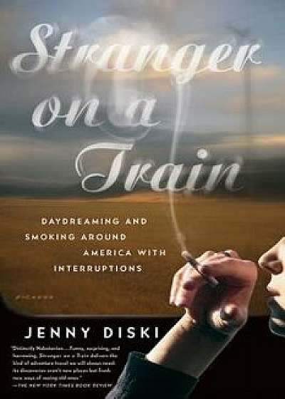 Stranger on a Train: Daydreaming and Smoking Around America with Interruptions, Paperback/Jenny Diski