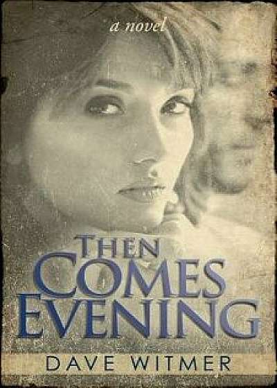 Then Comes Evening, Paperback/Dave Witmer