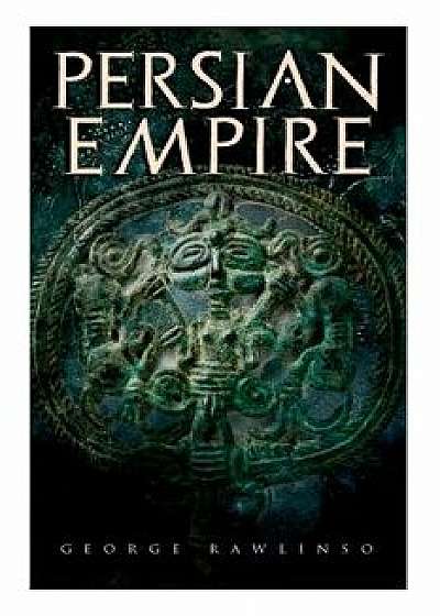 Persian Empire: Illustrated Edition: Conquests in Mesopotamia and Egypt, Wars Against Ancient Greece, The Great Emperors: Cyrus the Gr, Paperback/George Rawlinson