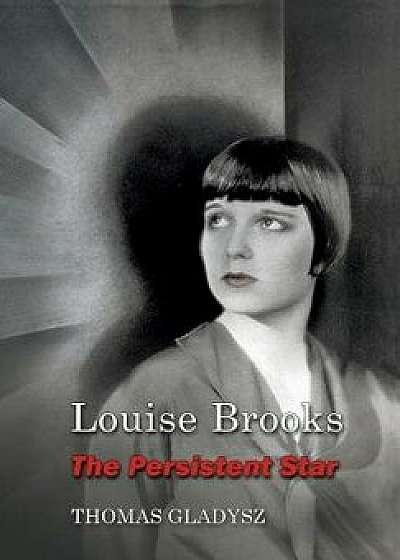 Louise Brooks, the Persistent Star, Paperback/Thomas Gladysz
