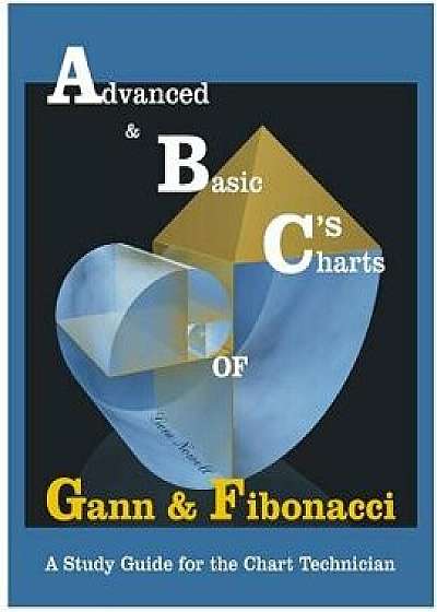 Advanced & Basic Charts of Gann and Fibonacci: Black & White Charts Version/MR Gene Nowell