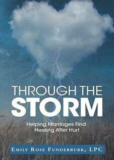Through the Storm: Helping Marriages Find Healing After Hurt, Paperback/Lpc Emily Rose Funderburk