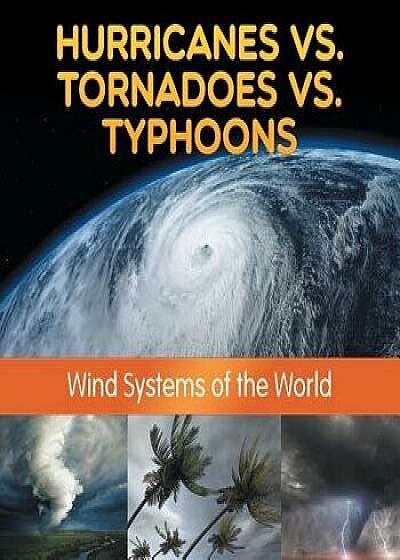 Hurricanes vs. Tornadoes Vs Typhoons: Wind Systems of the World, Paperback/Baby Professor