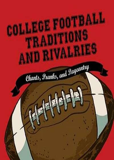 College Football Traditions and Rivalries: Chants, Pranks, and Pageantry, Hardcover/Morrow Gift