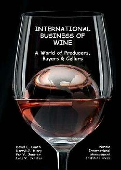 International Business of Wine: A World of Producers, Buyers & Cellars/David E. Smith