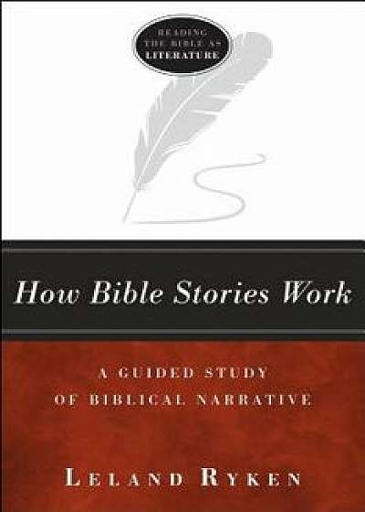 How Bible Stories Work: A Guided Study of Biblical Narrative, Paperback/Leland Ryken