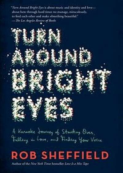 Turn Around Bright Eyes: A Karaoke Journey of Starting Over, Falling in Love, and Finding Your Voice, Paperback/Rob Sheffield