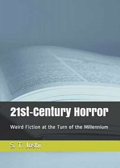 21st-Century Horror: Weird Fiction at the Turn of the Millennium, Paperback/S. T. Joshi