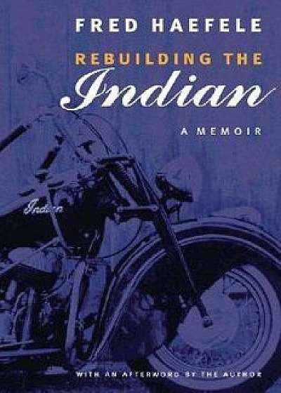 Rebuilding the Indian: A Memoir, Paperback/Fred Haefele