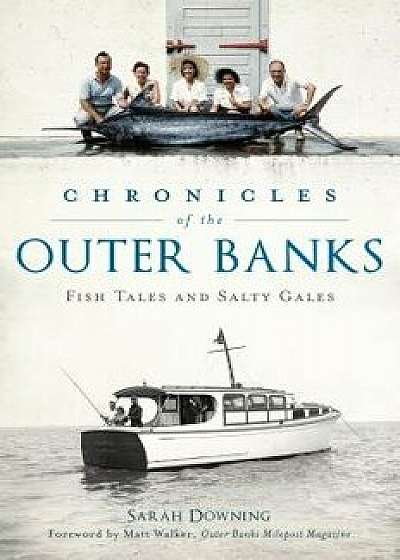 Chronicles of the Outer Banks: Fish Tales and Salty Gales, Paperback/Sarah Downing